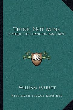 portada thine, not mine: a sequel to changing base (1891) (en Inglés)