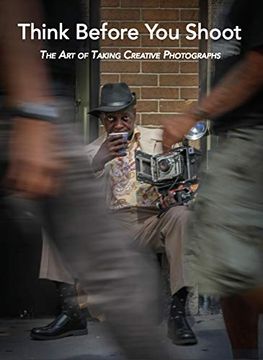 portada Think Before you Shoot: The art of Taking Creative Photographs (en Inglés)