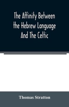 portada The Affinity Between the Hebrew Language and the Celtic: Being a Comparison Between Hebrew and the Gaelic Language, or the Celtic of Scotland (in English)