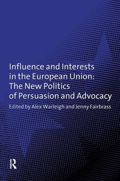 portada Influence and Interests in the European Union: The New Politics of Persuasion and Advocacy (en Inglés)