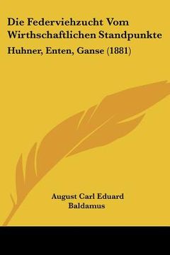 portada Die Federviehzucht Vom Wirthschaftlichen Standpunkte: Huhner, Enten, Ganse (1881) (en Alemán)