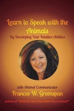 portada Learn to Speak with the Animals: By Developing Your Intuitive Abilities (in English)