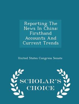 portada Reporting the News in China: Firsthand Accounts and Current Trends - Scholar's Choice Edition (en Inglés)