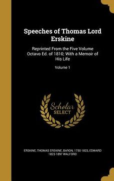 portada Speeches of Thomas Lord Erskine: Reprinted From the Five Volume Octavo Ed. of 1810; With a Memoir of His Life; Volume 1 (en Inglés)