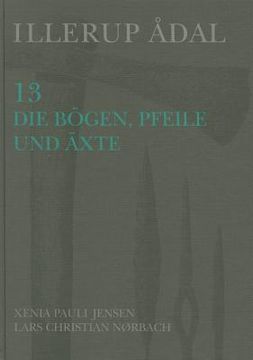 portada Illerup Adal 13: Die Bogen, Pfeile Und Axte (en Alemán)