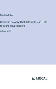 portada Domestic Cookery; Useful Receipts, and Hints to Young Housekeepers: in large print