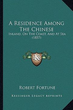 portada a residence among the chinese: inland, on the coast, and at sea (1857) (in English)