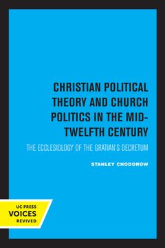 portada Christian Political Theory and Church Politics in the Mid-Twelfth Century: The Ecclesiology of the Gratian'S Decretum (en Inglés)