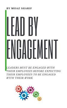 portada Lead By Engagement: Leaders Must Be Engaged With Their Employees Before Expecting Their Employees To Be Engaged With Their Work (en Inglés)