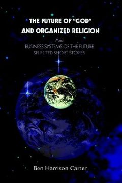 portada the future of "god" and organized religion: andbusiness systems of the futureselected short stories (en Inglés)
