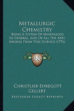 portada metallurgic chemistry: being a system of mineralogy in general, and of all the arts arising from this science (1776) (en Inglés)