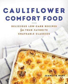 portada Cauliflower Comfort Food: Delicious Low-Carb Recipes for Your Favorite Craveable Classics (en Inglés)