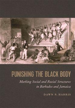 portada Punishing the Black Body: Marking Social and Racial Structures in Barbados and Jamaica (en Inglés)