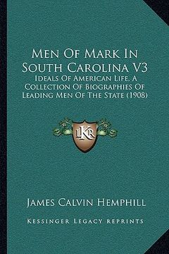 portada men of mark in south carolina v3: ideals of american life, a collection of biographies of leading men of the state (1908) (en Inglés)