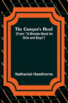 portada The Gorgon's Head; (From: A Wonder-Book for Girls and Boys) (en Inglés)