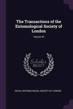 portada The Transactions of the Entomological Society of London; Volume 53 (en Inglés)