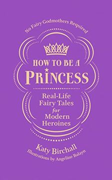 portada How to Be a Princess: Real-Life Fairy Tales for Modern Heroines - No Fairy Godmothers Required (in English)