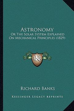 portada astronomy: or the solar system explained on mechanical principles (1829or the solar system explained on mechanical principles (18 (en Inglés)