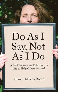 portada Do As I Say, Not As I Do: A Self-Deprecating Reflection on Life to Help Others Succeed (en Inglés)