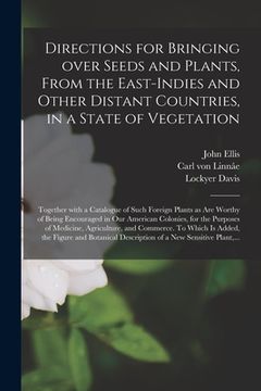portada Directions for Bringing Over Seeds and Plants, From the East-Indies and Other Distant Countries, in a State of Vegetation: Together With a Catalogue o (in English)