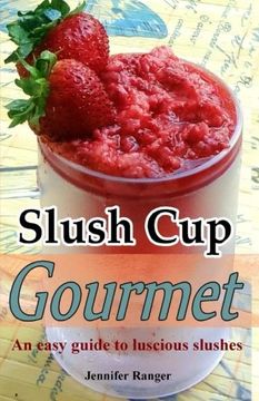 portada Slush Cup Gourmet: Guide To Luscious Slushes (The Muffin Tin Gourmet)
