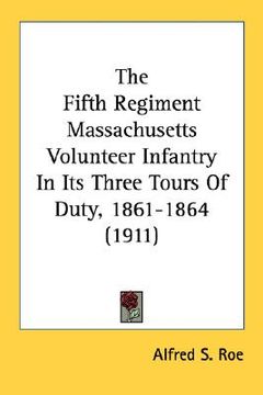 portada the fifth regiment massachusetts volunteer infantry in its three tours of duty, 1861-1864 (1911) (in English)