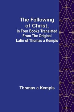 portada The Following Of Christ, In Four Books Translated from the Original Latin of Thomas a Kempis 