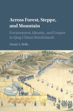portada Across Forest, Steppe, and Mountain: Environment, Identity, and Empire in Qing China's Borderlands (Studies in Environment and History) (en Inglés)