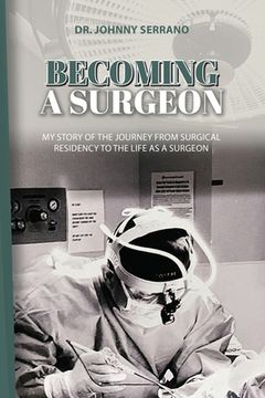 portada Becoming a Surgeon: My Story Of The Journey From Surgical Residency To The Life As A Surgeon (en Inglés)