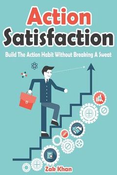 portada Action Satisfaction: Develop The Action Habit Without Breaking A Sweat (en Inglés)