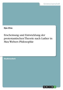 portada Erscheinung und Entwicklung der protestantischen Theorie nach Luther in Max Webers Philosophie (en Alemán)