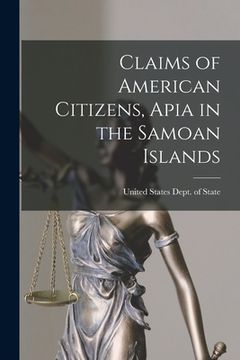 portada Claims of American Citizens, Apia in the Samoan Islands (en Inglés)