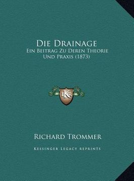 portada Die Drainage: Ein Beitrag Zu Deren Theorie Und Praxis (1873) (in German)