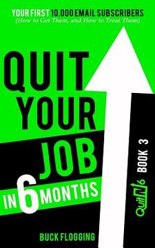 portada Quit Your Job in 6 Months: Book 3: Your First 10,000 Email Subscribers (How to Get Them, and How to Treat Them)