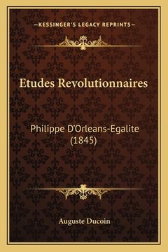 portada Etudes Revolutionnaires: Philippe D'Orleans-Egalite (1845) (en Francés)