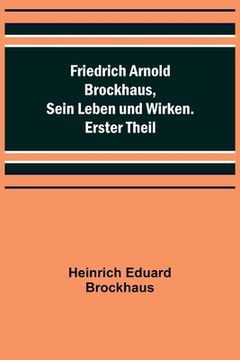 portada Friedrich Arnold Brockhaus, Sein Leben und Wirken. Erster Theil (in German)