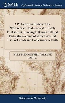 portada A Preface to an Edition of the Westminster Confession, &c. Lately Publish'd at Edinburgh. Being a Full and Particular Account of all the Ends and Uses (en Inglés)