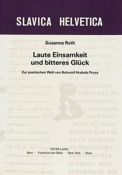 portada Laute Einsamkeit Und Bitteres Glueck: Zur Poetischen Welt Von Bohumil Hrabals Prosa (en Alemán)
