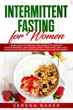 portada Intermittent Fasting for Women: Learn How You Can Use This Science to Support Your Hormones, Lose Weight, Enjoy Your Food, and Live a Healthy Life Wit (in English)