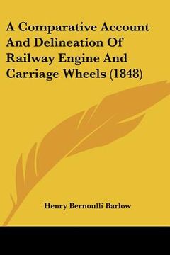 portada a comparative account and delineation of railway engine and carriage wheels (1848) (en Inglés)