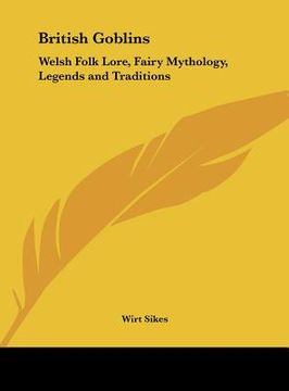 portada british goblins: welsh folk lore, fairy mythology, legends and traditions