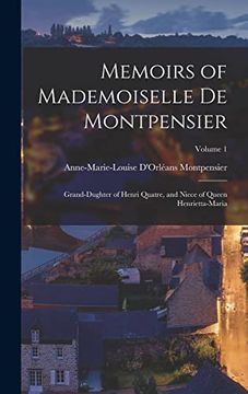 portada Memoirs of Mademoiselle de Montpensier: Grand-Dughter of Henri Quatre, and Niece of Queen Henrietta-Maria; Volume 1 (en Inglés)