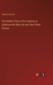 portada The Soldier's Story of his Captivity at Andersonville Belle Isle and other Rebel Prisons