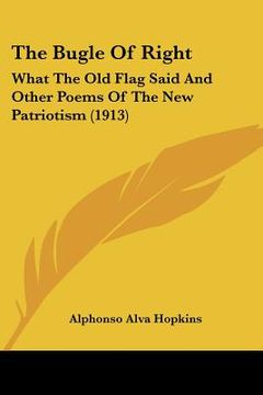 portada the bugle of right: what the old flag said and other poems of the new patriotism (1913) (en Inglés)