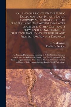 portada Oil and Gas Rights on the Public Domain and on Private Lands, Discovery and Location of Oil Placer Claims. The Withdrawal Acts, Leases and Other Contr (in English)