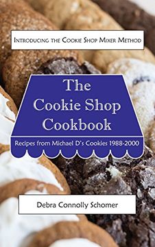 portada The Cookie Shop Cookbook: Introducing the Cookie Shop Mixer Method: Recipes From Michael d's Cookies 1988-2000 (en Inglés)