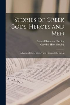 portada Stories of Greek Gods, Heroes and men; a Primer of the Mythology and History of the Greeks (en Inglés)