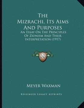 portada the mizrachi, its aims and purposes: an essay on the principles of zionism and their interpretation (1917) (in English)