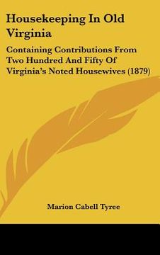 portada housekeeping in old virginia: containing contributions from two hundred and fifty of virginia's noted housewives (1879) (in English)