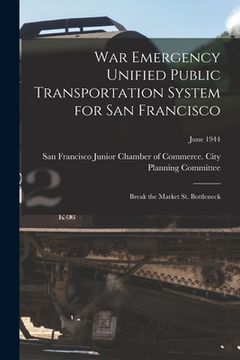 portada War Emergency Unified Public Transportation System for San Francisco: Break the Market St. Bottleneck; June 1944